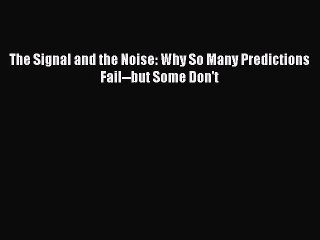 Read The Signal and the Noise: Why So Many Predictions Fail--but Some Don't Ebook Free