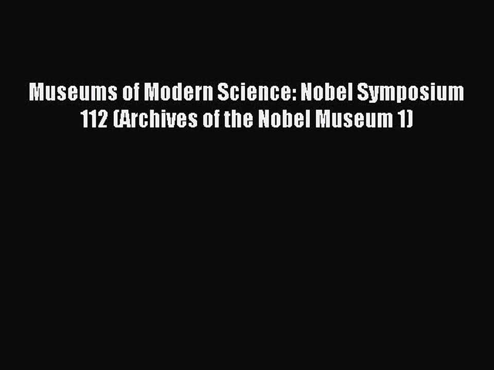 Read Museums of Modern Science: Nobel Symposium 112 (Archives of the Nobel Museum 1) Ebook