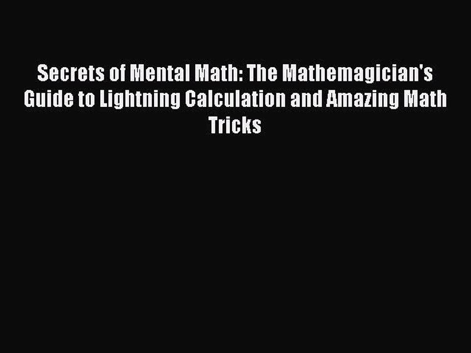Read Secrets of Mental Math: The Mathemagician's Guide to Lightning Calculation and Amazing