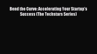 Read Bend the Curve: Accelerating Your Startup's Success (The Techstars Series) Ebook Free