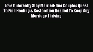 Download Love Differently Stay Married: One Couples Quest To Find Healing & Restoration Needed