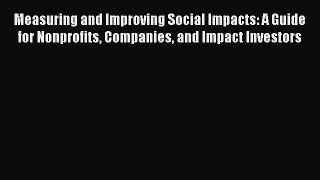 Read Measuring and Improving Social Impacts: A Guide for Nonprofits Companies and Impact Investors