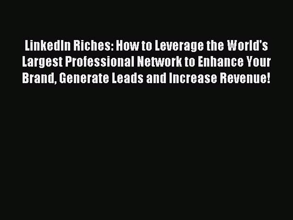 Download LinkedIn Riches: How to Leverage the World's Largest Professional Network to Enhance