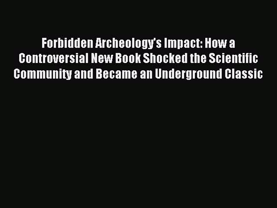 Read Forbidden Archeology's Impact: How a Controversial New Book Shocked the Scientific Community