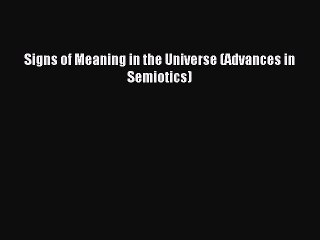 Read Signs of Meaning in the Universe (Advances in Semiotics) Ebook Free