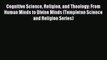 Read Cognitive Science Religion and Theology: From Human Minds to Divine Minds (Templeton Science