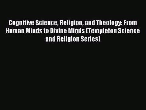 Read Cognitive Science Religion and Theology: From Human Minds to Divine Minds (Templeton Science