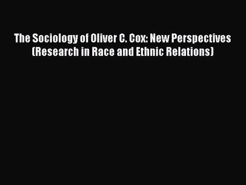 Download The Sociology of Oliver C. Cox: New Perspectives (Research in Race and Ethnic Relations)