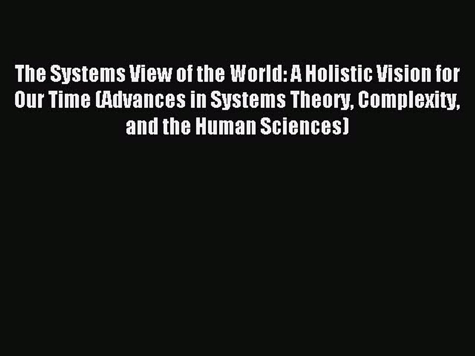 Download The Systems View of the World: A Holistic Vision for Our Time (Advances in Systems