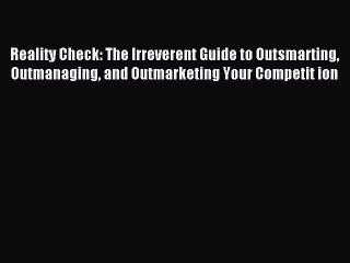 Read Reality Check: The Irreverent Guide to Outsmarting Outmanaging and Outmarketing Your Competit