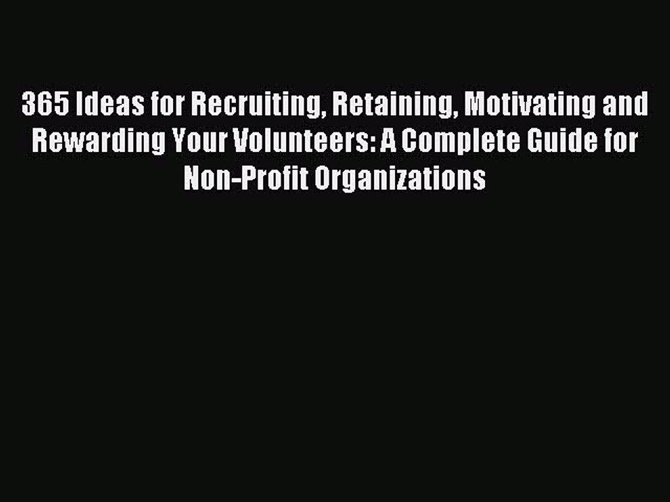 Read 365 Ideas for Recruiting Retaining Motivating and Rewarding Your Volunteers: A Complete
