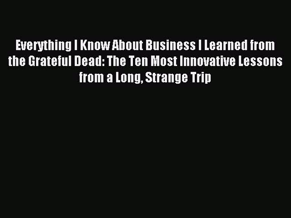 Read Everything I Know About Business I Learned from the Grateful Dead: The Ten Most Innovative