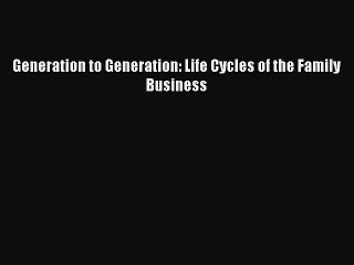 Read Generation to Generation: Life Cycles of the Family Business PDF Free