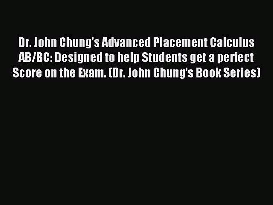 Read Dr. John Chung's Advanced Placement Calculus AB/BC: Designed to help Students get a perfect