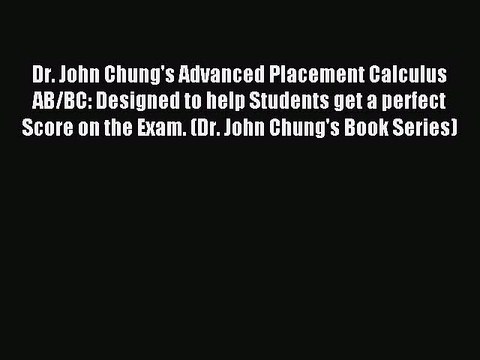 Read Dr. John Chung's Advanced Placement Calculus AB/BC: Designed to help Students get a perfect