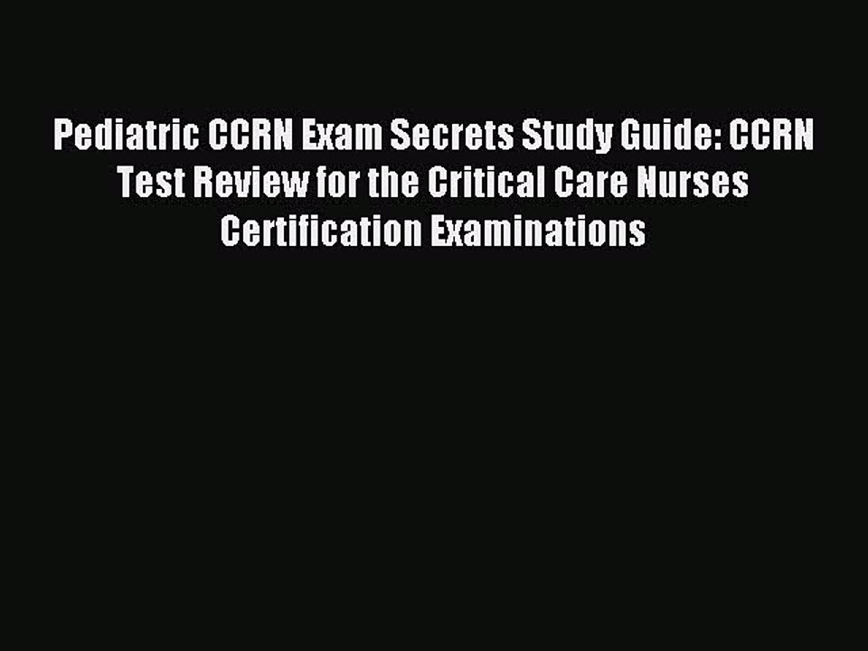 Read Pediatric CCRN Exam Secrets Study Guide: CCRN Test Review for the Critical Care Nurses