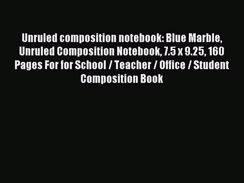 Read Unruled composition notebook: Blue Marble Unruled Composition Notebook 7.5 x 9.25 160