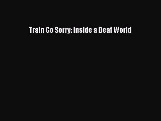 Download Train Go Sorry: Inside a Deaf World PDF Online