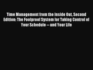 Read Time Management from the Inside Out Second Edition: The Foolproof System for Taking Control