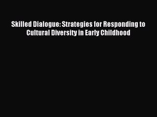 Read Skilled Dialogue: Strategies for Responding to Cultural Diversity in Early Childhood Ebook