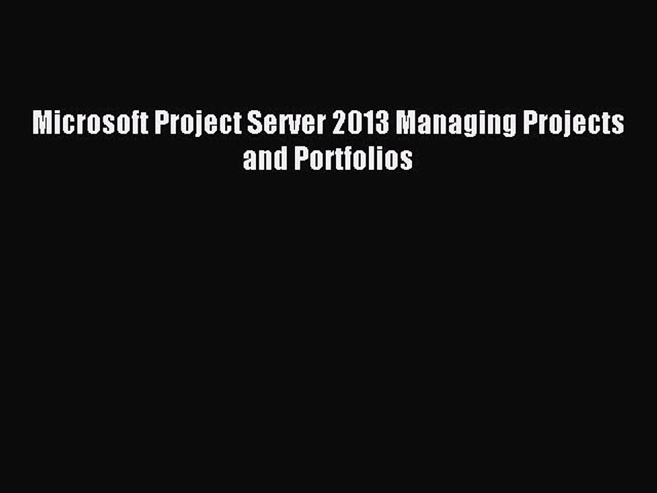 Read Microsoft Project Server 2013 Managing Projects and Portfolios Ebook Free