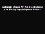 Read Live Organic: 5 Reason Why Your Digestive System Is Not  Working Properly [Digestive Wellness]