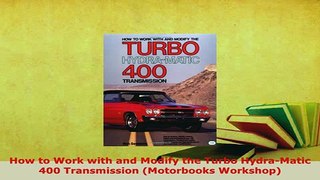 Download  How to Work with and Modify the Turbo HydraMatic 400 Transmission Motorbooks Workshop Read Online