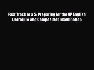 Read Fast Track to a 5: Preparing for the AP English Literature and Composition Examination