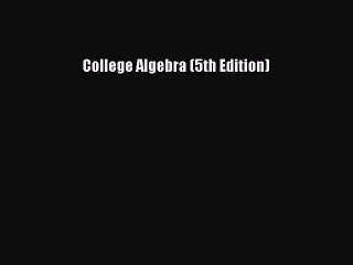 Read College Algebra (5th Edition) Ebook Free