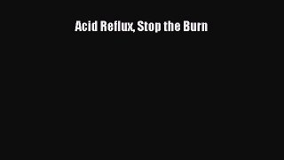 Read Acid Reflux Stop the Burn Ebook Free