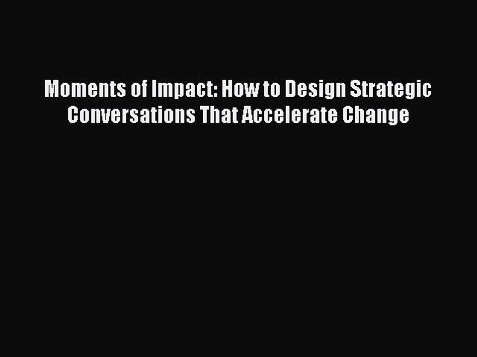 Read Moments of Impact: How to Design Strategic Conversations That Accelerate Change Ebook