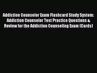 Read Addiction Counselor Exam Flashcard Study System: Addiction Counselor Test Practice Questions
