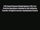 Read CTEL Exam Flashcard Study System: CTEL Test Practice Questions & Review for the California