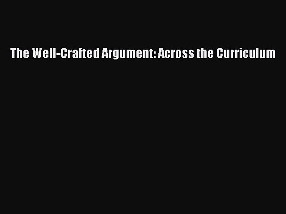 Read The Well-Crafted Argument: Across the Curriculum PDF Free