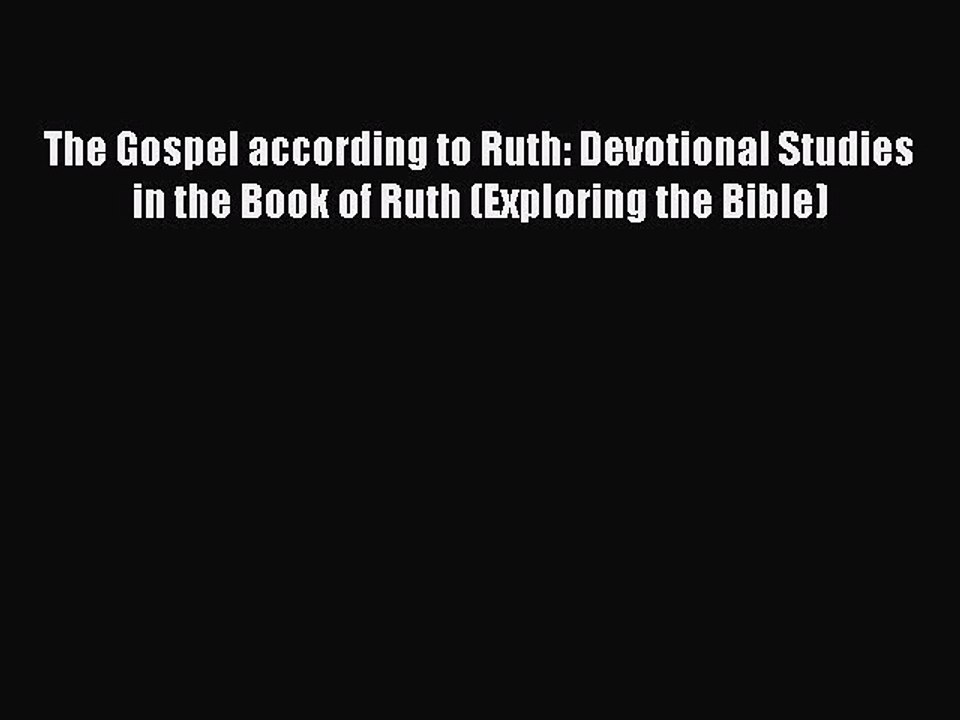 Download The Gospel according to Ruth: Devotional Studies in the Book of Ruth (Exploring the