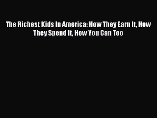 Download The Richest Kids In America: How They Earn It How They Spend It How You Can Too PDF