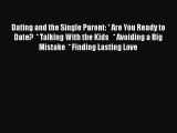 PDF Dating and the Single Parent: * Are You Ready to Date?  * Talking With the Kids   * Avoiding