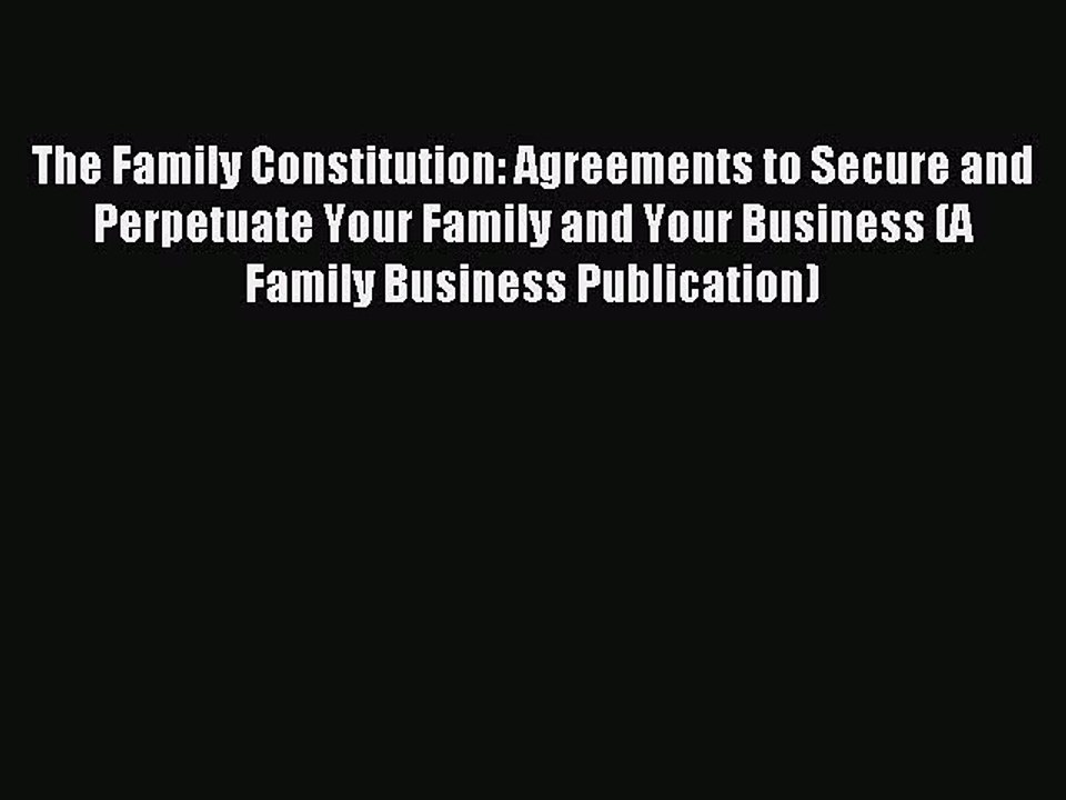 Read The Family Constitution: Agreements to Secure and Perpetuate Your Family and Your Business