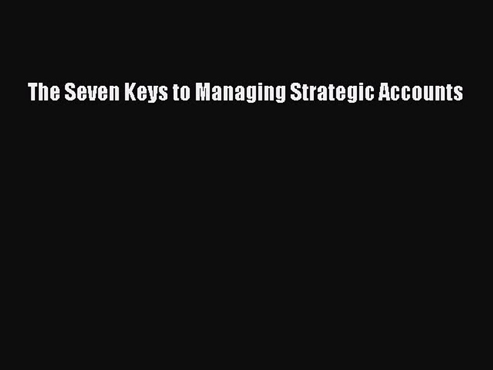 Read The Seven Keys to Managing Strategic Accounts Ebook Free