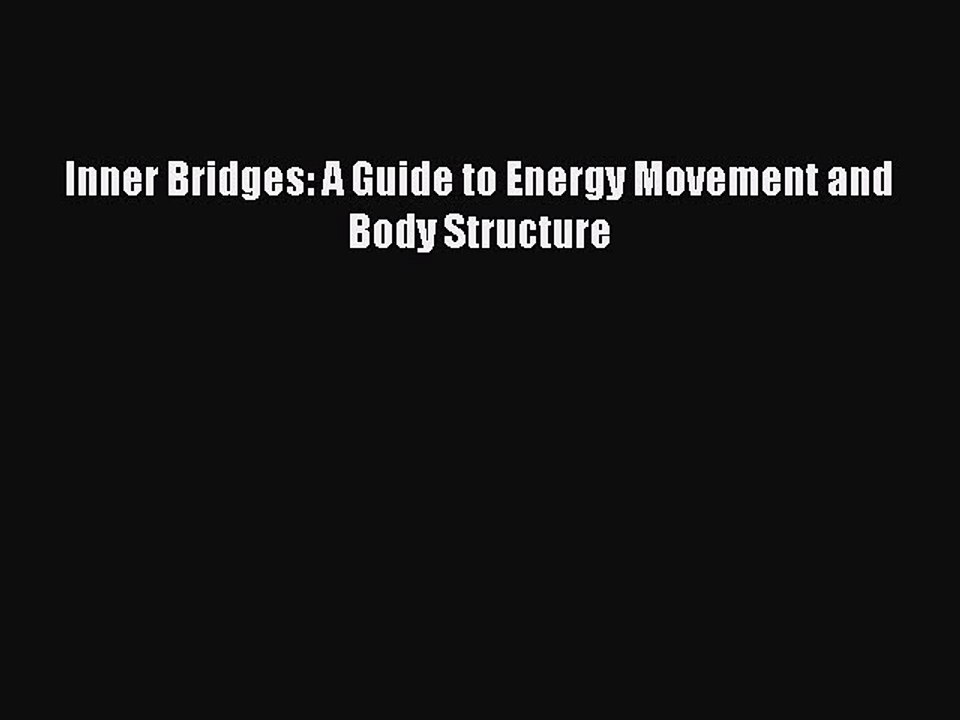 Read Inner Bridges: A Guide to Energy Movement and Body Structure PDF Online