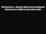 Read 100 Questions  &  Answers About Gastroesophageal Reflux Disease (GERD): A Lahey Clinic
