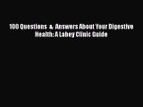 Download 100 Questions  &  Answers About Your Digestive Health: A Lahey Clinic Guide PDF Free