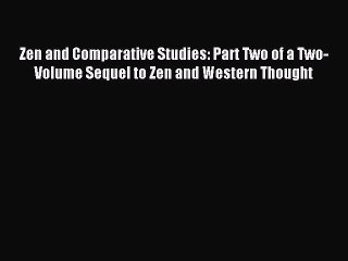 Read Zen and Comparative Studies: Part Two of a Two-Volume Sequel to Zen and Western Thought