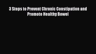 Read 3 Steps to Prevent Chronic Constipation and Promote Healthy Bowel Ebook Free