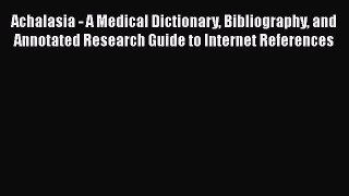 Read Achalasia - A Medical Dictionary Bibliography and Annotated Research Guide to Internet
