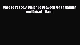 Download Choose Peace: A Dialogue Between Johan Galtung and Daisaku Ikeda Ebook Free