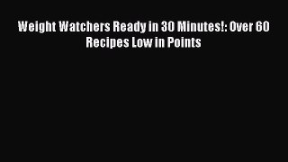 Read Weight Watchers Ready in 30 Minutes!: Over 60 Recipes Low in Points PDF Free