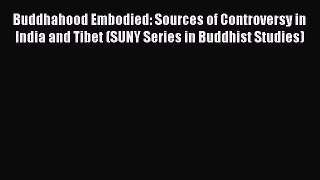 Read Buddhahood Embodied: Sources of Controversy in India and Tibet (SUNY Series in Buddhist