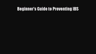 Read Beginner's Guide to Preventing IBS Ebook Free
