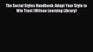 Read The Social Styles Handbook: Adapt Your Style to Win Trust (Wilson Learning Library) Ebook
